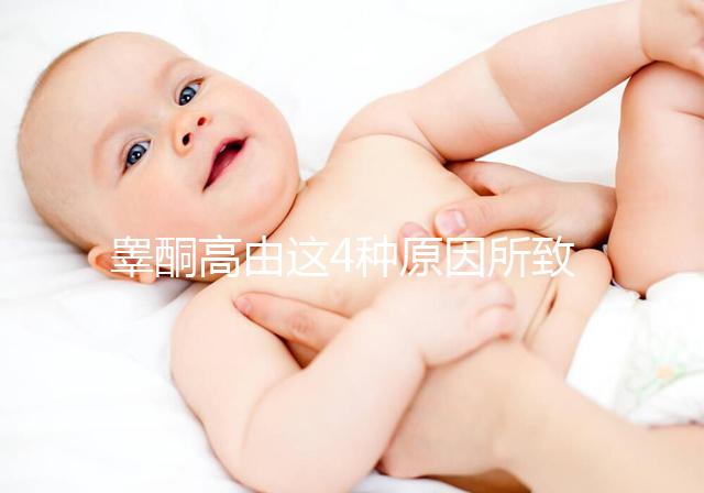 睪酮高由這4種原因所致,及時預防才是關鍵