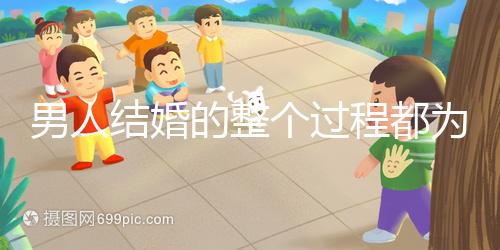 男人結(jié)婚的整個(gè)過程都為大家整理好了，60s要多久才能說清楚
