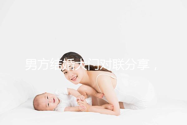 男方結婚大門對聯分享，有什么講究看完就明了