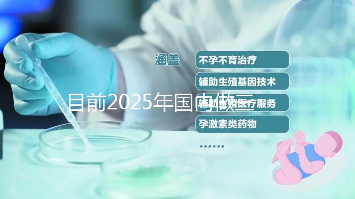 目前2025年國內做三代試管的哪家醫(yī)院是比較好的呢?