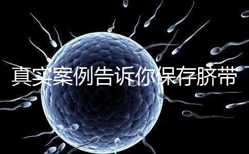 真實案例告訴你保存臍帶血的必要性，對胎兒和家人意義重大