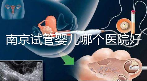 南京試管嬰兒哪個醫院好