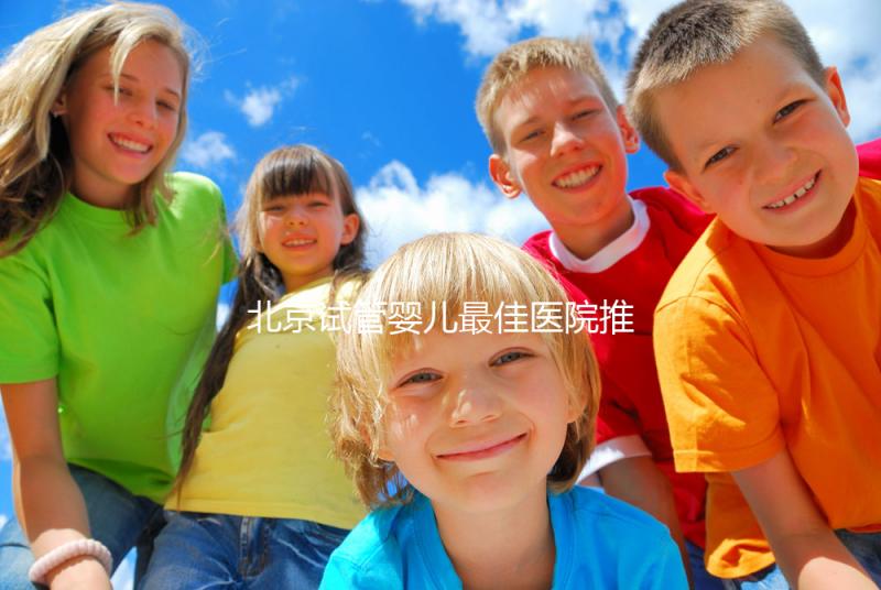 北京試管嬰兒最佳醫(yī)院推薦及費(fèi)用詳解,助你實現(xiàn)生育夢想