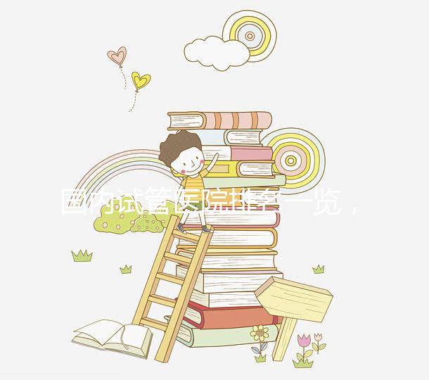 國內試管醫(yī)院排名一覽，喜岸國際幫你快速收藏！