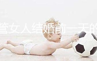 不管女人結婚前一天的宴會叫什么，該怎么辦才是關鍵