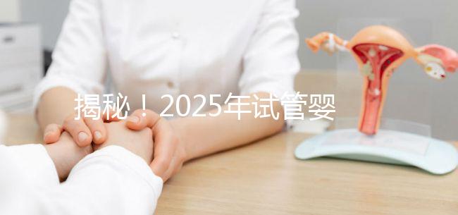 揭秘！2025年試管嬰兒的具體流程是什么？