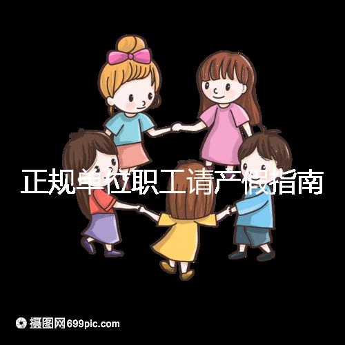 正規(guī)單位職工請產(chǎn)假指南:流程、材料、工資標準一目了然