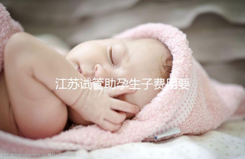 江蘇試管助孕生子費用要多少？附醫(yī)院成功率費用參考