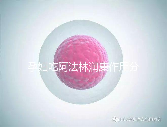 孕婦吃阿法林潤康作用分析:最大受益者是胎兒