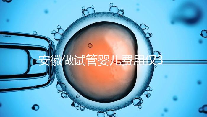 安徽做試管嬰兒費(fèi)用僅3萬元？實際花費(fèi)多少聽大家怎么說