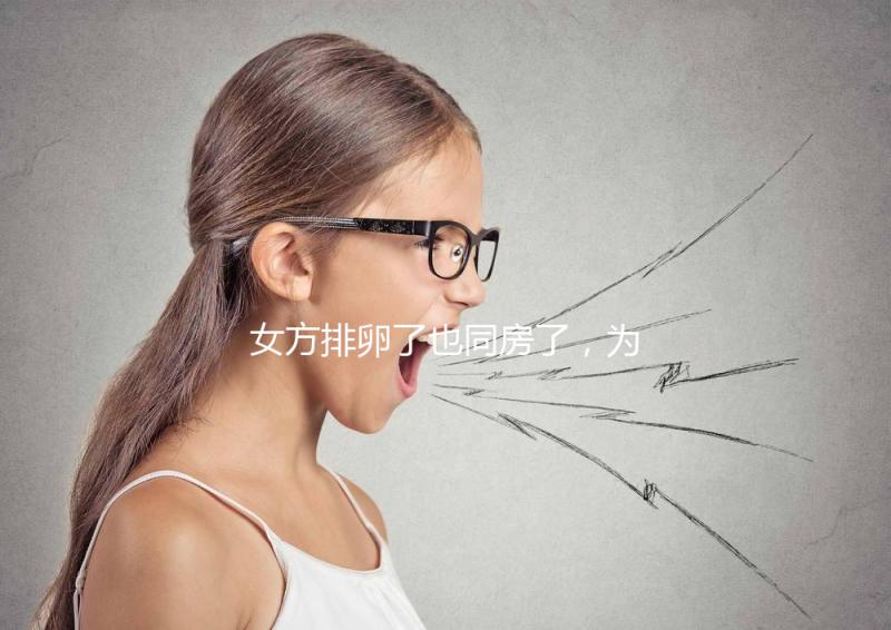 女方排卵了也同房了，為什么還是懷不上？