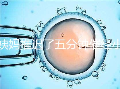 姨媽推遲了五分鐘催經小技巧快收藏,當天見效妙招別再錯過