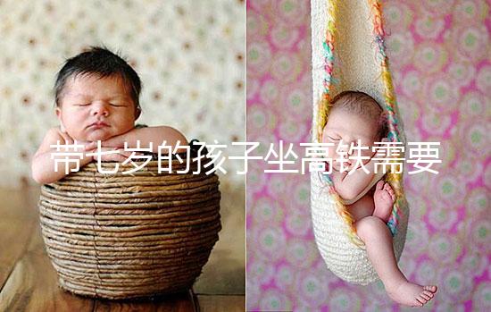 帶七歲的孩子坐高鐵需要什么手續曝光？看完就帶戶口簿