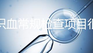 認識血常規檢查項目很有必要，血液疾病可依據它檢查出來