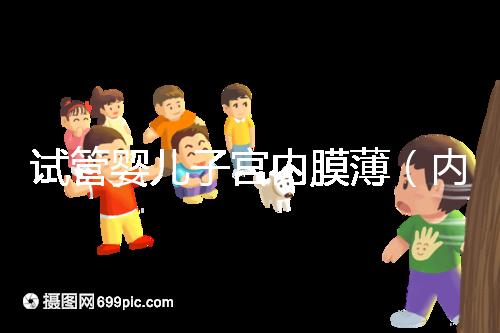 試管嬰兒子宮內(nèi)膜?。▋?nèi)膜薄只有6能做試管嗎）