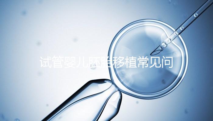 試管嬰兒胚胎移植常見問題，為您全面整理解析！
