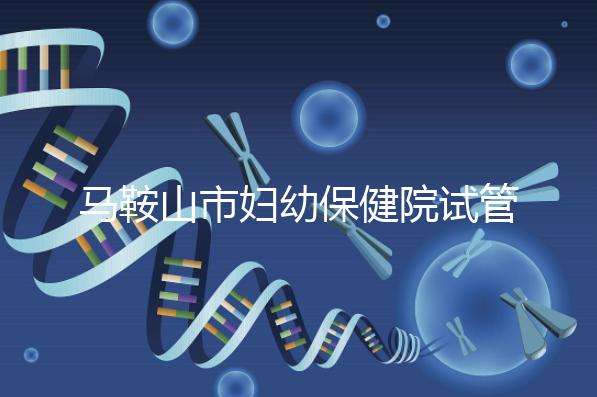 馬鞍山市婦幼保健院試管成功率過半！3大真實案例分享