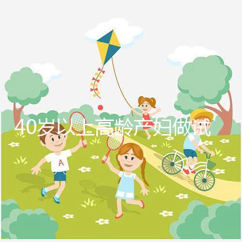 40歲以上高齡產婦做試管嬰兒需謹慎