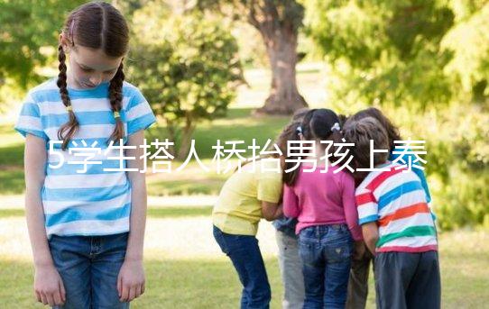 5學生搭人橋抬男孩上泰山，這群少年未來可期！