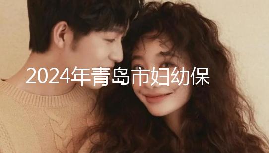 2024年青島市婦幼保健院剖腹產費用披露，生育保險報銷后費用較少